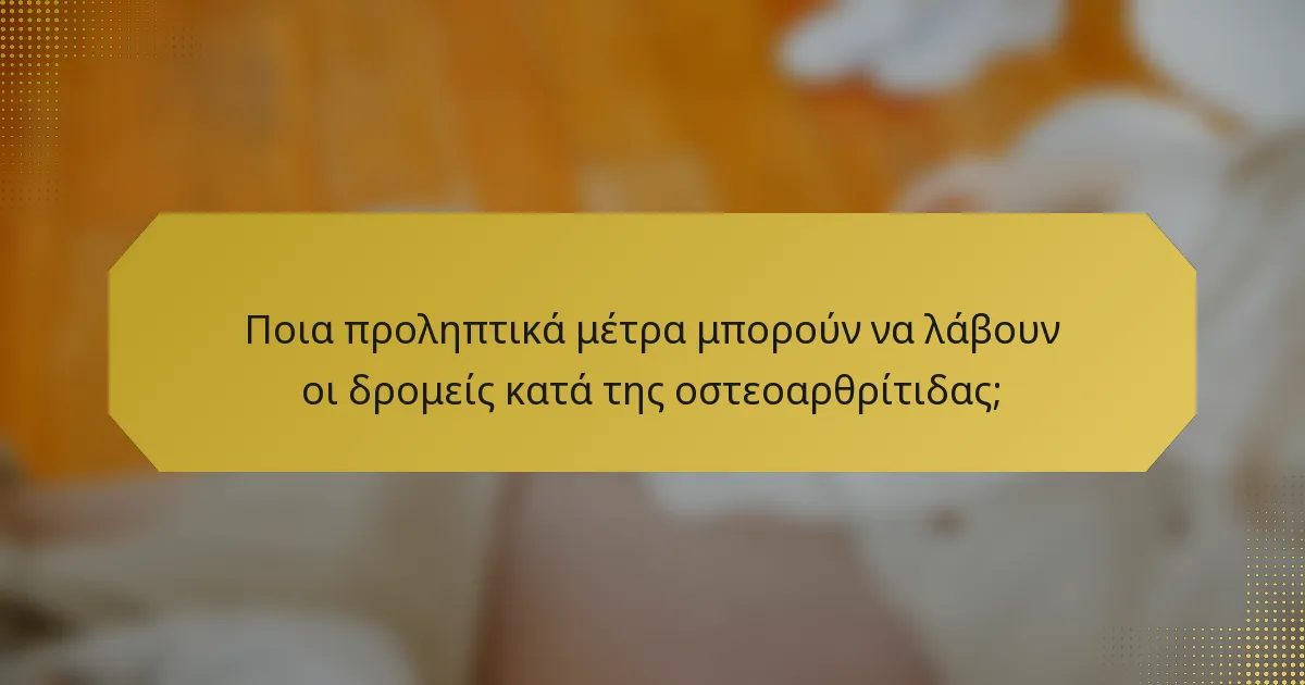 Ποια προληπτικά μέτρα μπορούν να λάβουν οι δρομείς κατά της οστεοαρθρίτιδας;
