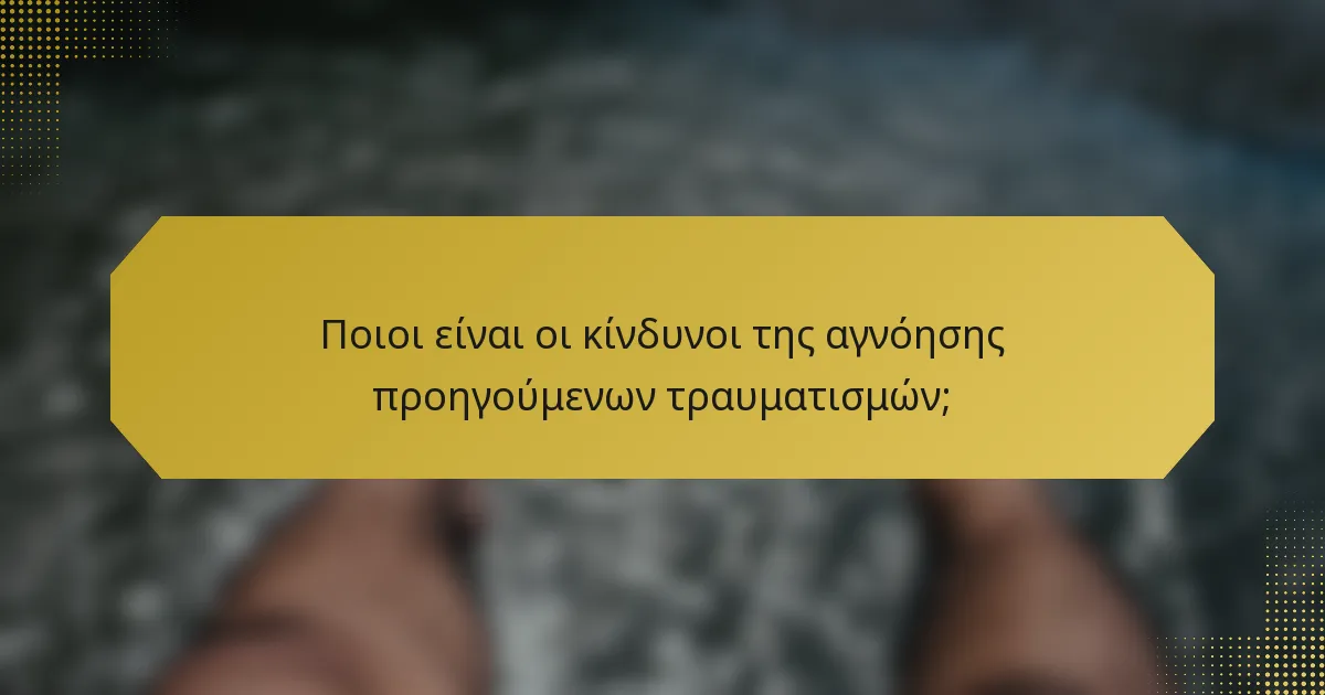 Ποιοι είναι οι κίνδυνοι της αγνόησης προηγούμενων τραυματισμών;