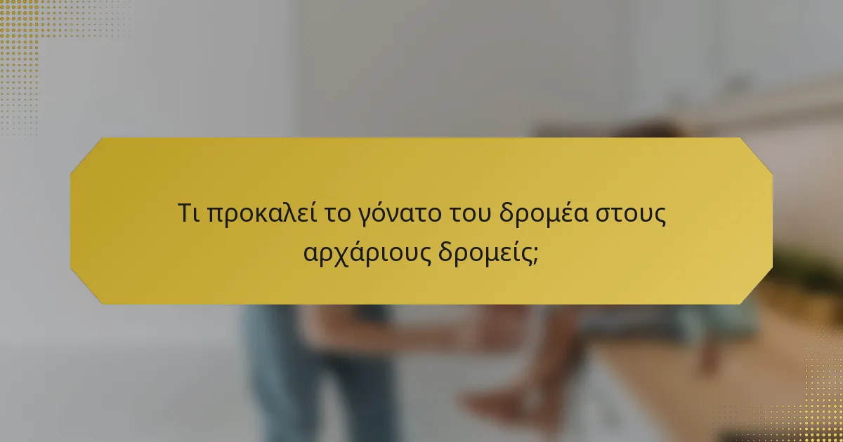 Τι προκαλεί το γόνατο του δρομέα στους αρχάριους δρομείς;